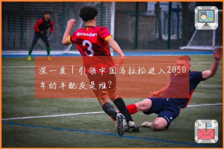 深一度｜引领中国马拉松进入2050年的丰配友是谁？