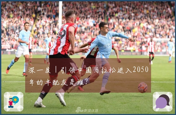 深一度｜引领中国马拉松进入2050年的丰配友是谁？