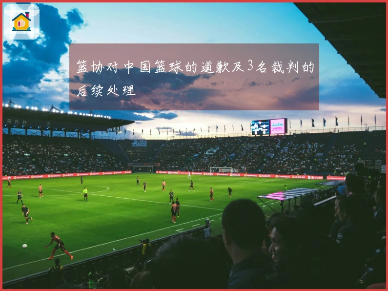 篮协对中国篮球的道歉及3名裁判的后续处理