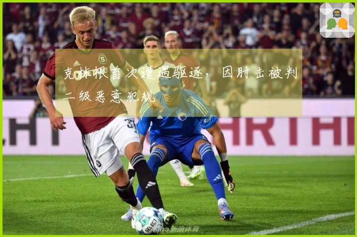 克林根首次遭遇驱逐，因肘击被判二级恶意犯规